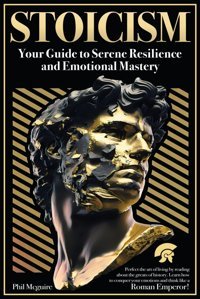 Stoicismyour Guide To Serene Resilience And Emotional Mastery.Perfect The Art Of Living By Reading About The Greats Of History. Learn How To Conquer Your Emotions And Think Like A Roman Emperor! Mcguire, Phil Independently Publıshed