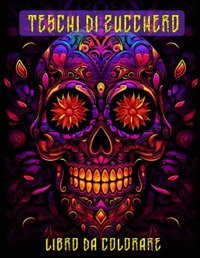 Teschi Di Zucchero- Libro Da Colorare40 İmmagini Di Teschi Messicani, Calaveras, Halloween.Disegni Adatti A Giovani E Adulti Di Tutte Le Et, Libera La Creativit. Anti-Stress E Relax Online, Ispirazione Independently Publıshed