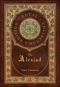 The Alexiad (Royal Collector'S Edition) (Annotated) (Case Laminate Hardcover With Jacket) Comnena, Anna Royal Classics