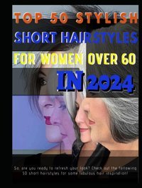 Top 50 Stylısh Short Haırstyles For Women Over 60 In 2024So, Are You Ready To Refresh Your Look? Check Out The Following 50 Short Hairstyles For Some Fabulous Hair İnspiration! Wiggins, Emma C Independently Publıshed