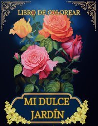 Mi Dulce Jardnlibro Para Colorear Bonitos Diseos De Floresmaravillosa ColeccIn De 50 Ilustraciones De Gran Formato, Alivio Del Estrs Para Adultos Arts, Morphy Independently Publıshed
