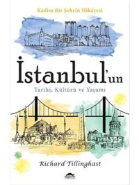 İstanbul'Un Tarihi, Kültürü Ve Yaşamıkadim Bir ŞehrIn Hikayesi Richard Tillinghast Maya Kitap