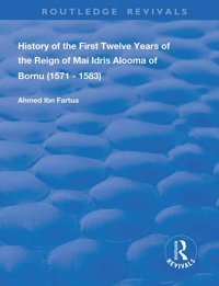 History Of The First Twelve Years Of The Reign Of Mai Idris Alooma Of Bornu (1571-1583)By His Imam ( Revivals) Fartua, Ahmed Ibn Routledge