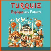 Turquie Expliqu Aux Enfantsun Guide Illustr Pour Les Jeunes Explorateurs Sur L'Histoire, L'Art Traditionnel, Sports, Cuisine, Marchs Et La Culture Turque Dirar, Hassan Independently Publıshed