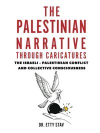 The Palestinian Narrative Through Caricaturesthe Israeli - Palestinian Conflict And Collective Consciousness Stav, Etty Independently Publıshed