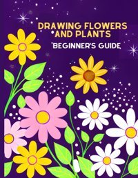 Drawing Flowers, Plants And Fruitsa Beginner'S Guide,160 Pages, Large Print With 30 Roses And 50 Plants And Fruitsunlocking Your Inner Artist For Creating Beautiful Botanical Artworks Elsherif, Mohamed Independently Publıshed