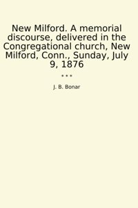 New Milford. A Memorial Discourse, Delivered In The Congregational Church, New Milford, Conn., Sunday, July 9, 1876 (Classic Books) J. B. Bonar Lettel Books