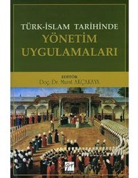 Türk-İslam Tarihinde Yönetim Uygulamaları Murat Akçakaya Gazi Kitabevi - Sınav Kitapları