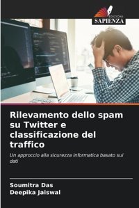 Rilevamento Dello Spam Su Twitter E Classificazione Del Trafficoun Approccio Alla Sicurezza İnformatica Basato Sui Dati Das, Soumitra Edizioni Sapienza