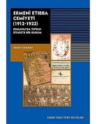 Ermeni Etıbba Cemiyeti (1912 - 1922)Osmanlıda Tıptan Siyasete Bir Kurum Arsen Yarman Tarih Vakfı Yurt Yayınları