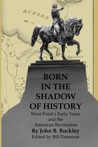 Born In The Shadow Of Historywest Point'S Early Years And The American Revolution Buckley, John B. Independently Publıshed