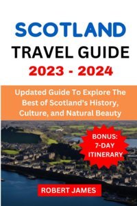 Scotland Travel Guideupdated Guide To Explore The Best Of Scotland'S History, Culture, And Natural Beauty James, Robert Independently Publıshed