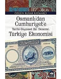 Osmanlı'Dan Cumhuriyet'E Türkiye Ekonomisitarihi-Düşünsel Bir Deneme Özgün Burak Kaymakçı Ötüken Neşriyat