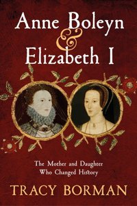 Anne Boleyn & Elizabeth Ithe Mother And Daughter Who Changed History Borman, Tracy Hodder & Stoughton