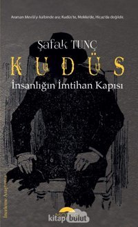 Kudüs - İnsanlığın İmtihan Kapısıararsan Mevla'Yı Kalbinde Ara; Kudüs'Te, Mekke'De, Hicaz'Da Değildir Şafak Tunç Motto Yayınları