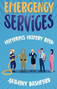 Emergency Services Humorous History Booksarcastic History Of First Responders, Nurses, Military, And Corrections Bashford, Anthony Independently Publıshed