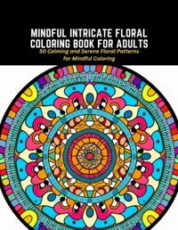 Mindful Intricate Floral Coloring Book For Adults50 Calming And Serene Floral Patterns For Mindful Coloring Boyer, Maximus Independently Publıshed