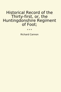 Historical Record Of The Thirty-First, Or, The Huntingdonshire Regiment Of Foot; (Classic Books) Richard Cannon Lettel Books