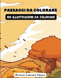 Paesaggi Da Colorare .100 Illustrazioni Da Colorarenatura, Campagna, Citt, Mare, Flora E Fauna Da Colorare - Per Adulti E Ragazzi Copertina Flessibile (Italian Edition) Colorata, Armonia Independently Publıshed