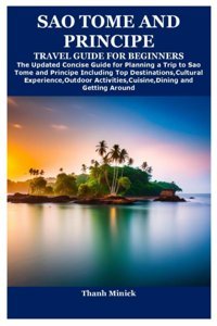 Sao Tome And Prıncıpe Travel Guıde For Begınnersthe Updated Concise Guide For Planning A Trip To Sao Tome And Principe Including Top Activities,Cuisine,Dining And Getting Around Minick, Thanh Independently Publıshed