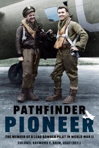 Pathfinder Pioneerthe Memoir Of A Lead Bomber Pilot In World War Iı Brim, Raymond E. Casemate