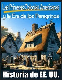 Las Primeras Colonias Americanas Y La Era De Los Peregrinoshistoria De Los Estados Unidos. Human, Philip E. Independently Publıshed
