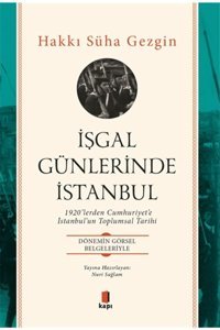İşgal Günlerinde İstanbul1920Lerden Cumhuriyete İstanbulun Toplumsal Tarihi - DönemIn Görsel Belgeleriyle Hakkı Süha GezgIn Kapı Yayınları