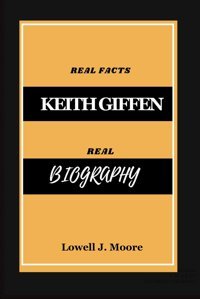 Keıth Gıffen Bıographydıscover The Hıdden Facts Behınd The Legendary Comıc Artıst Keıth Gıffen Moore, Lowell J. Independently Publıshed