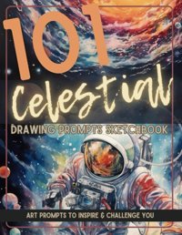 101 Celestial Drawing Prompts Sketchbookcreative Art Prompts To Inspire, Challenge, And Spark Your Imagination Locke, Juneau Independently Publıshed