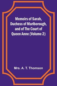 Memoirs Of Sarah, Duchess Of Marlborough, And Of The Court Of Queen Anne (Volume 2) Thomson, Mrs A Alpha Editions