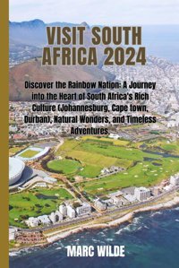 Visit South Africa 2024Discover The Rainbow Nationa Journey İnto The Heart Of South Africa'S Rich Culture (Johannesburg, Cape Town, Durban), Natural Wonders, And Timeless Adventures. Wilde, Marc Independently Publıshed