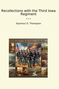 Recollections With The Third Iowa Regiment (Classic Books) Seymour D. Thompson Lettel Books