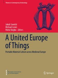 A United Europe Of Thingsportable Material Culture Across Medieval Europe (Themes In Contemporary Archaeology) Springer