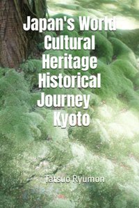 Japan'S World Cultural Heritage Historical Journeykyoto Ryumon, Tatsuo Independently Publıshed