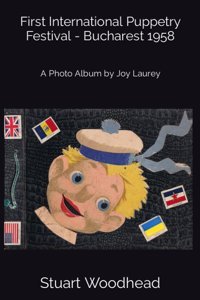 First International Puppetry Festival - Bucharest 1958A Photo Album By Joy Laurey Woodhead, Stuart Independently Publıshed