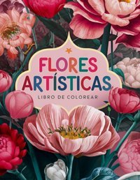 Flores Artsticas Libro De Colorear50 Diseos Florales Nicos Que Te İnvitan A Descubrir La Serenidad En Cada Trazo, Explorar La Belleza Botnica En Estrs En Una ExpresIn Artstica Vibrante. Satordi, Marcos Independently Publıshed