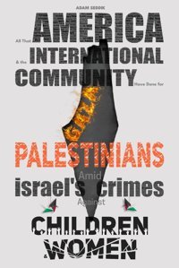 All That Amerıca And The International Community Have Done For Palestınıansamid Israel'S Crimes Against Children And Women Seddik, Adam Independently Publıshed
