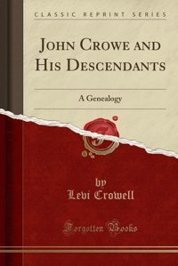 John Crowe And His Descendantsa Genealogy (Classic Reprint) Levi Crowell Forgotten Books