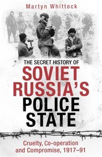 The Secret History Of Soviet Russia'S Police Statecruelty, Co-Operation And Compromise, 191791 Whittock, Martyn Robinson