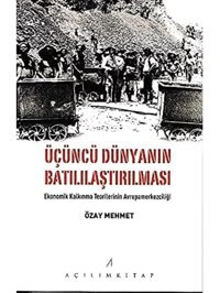 Üçüncü Dünyanın Batılılaştırılması - Ekonomik Kalkınma TeorilerinIn Avrupamerkezciliği Özay Mehmet Açılım Kitap