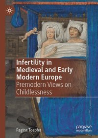 Infertility In Medieval And Early Modern Europepremodern Views On Childlessness Toepfer, Regina Palgrave Macmillan
