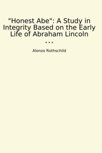 Honest Abea Study In Integrity Based On The Early Life Of Abraham Lincoln (Classic Books) Alonzo Rothschild Lettel Books
