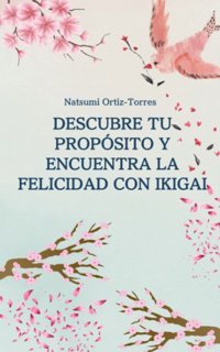 Descubre Tu Propsito Y Encuentra La Felicidad Con Ikigai (Spanish Edition) Ortiz-Torres, Natsumi Independently Publıshed