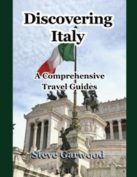 Discovering Italya Comprehensive Travel Guides,An Italy Bucket Travel Guide To Explore Italy With The Best Trip Ever As A First Timer Of A Returning Tourism. Garwood, Steve Independently Publıshed