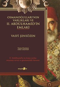 Osmanoğullarının Varlıklarıiı. Abdülhamid'In Üç Kıtaya Yayılan Muazzam Serveti Ve Günümüzdeki Durumu Vasfi Şensözen Okuyan Us Yayın