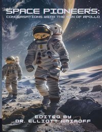 Space Pioneersconversations With The Men Of Apollo Haimoff, Dr. Elliott Independently Publıshed