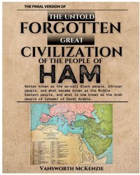 The Untold Forgotten Great Civilization Of The People Of Ham Mckenzie, Vansworth Imprint Productions Inc