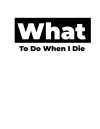 What To Do When I Dieguided Pre-Death Planner And Organizer To Record All Essential Information For Your Family - End Of Life Planner & What To Do Belongings - (How To Rest In Peace Journals) Salwane, Mokhtar Independently Publıshed