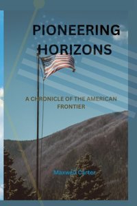 Pıoneerıng Horızonsa Chronicle Of The American Frontier Carter, Maxwell Independently Publıshed