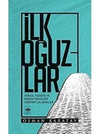 İlk Oğuzlarköken, Türeyiş Ve Erken Tarihleri Üzerine Çalışmalar Osman Karatay Ötüken Neşriyat